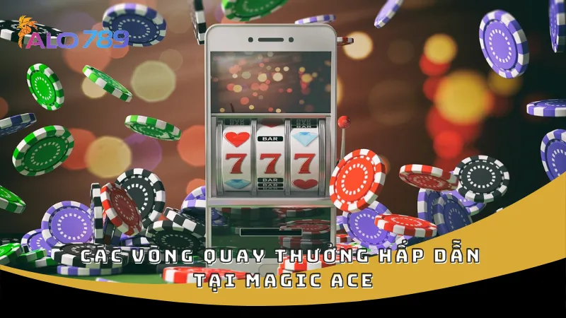 Các vòng quay thưởng hấp dẫn tại Magic Ace