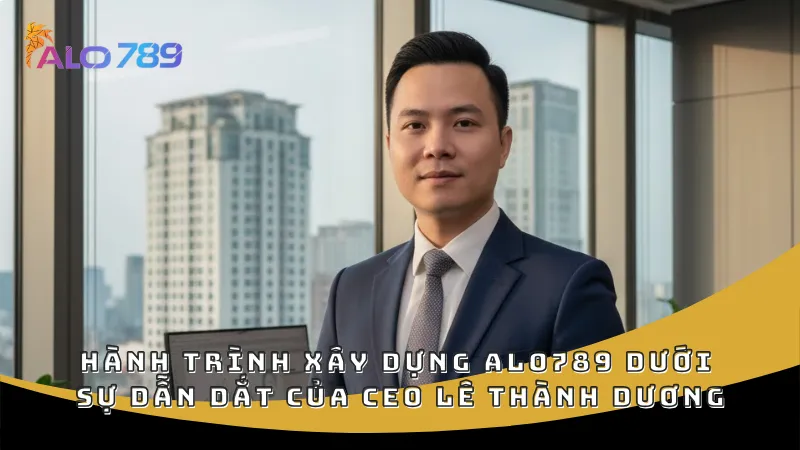 Hành trình xây dựng nền tảng ALO789 dưới góc nhìn lãnh đạo